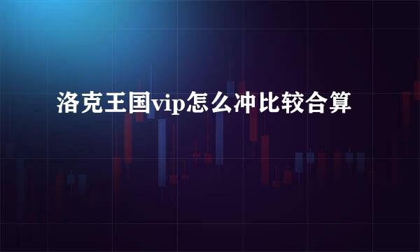 洛克王国vip怎么冲比较合算