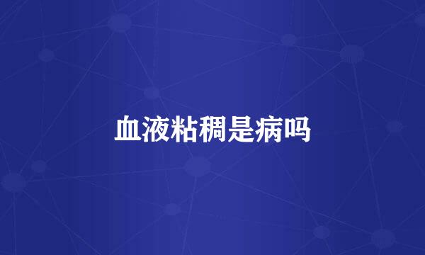 血液粘稠是病吗