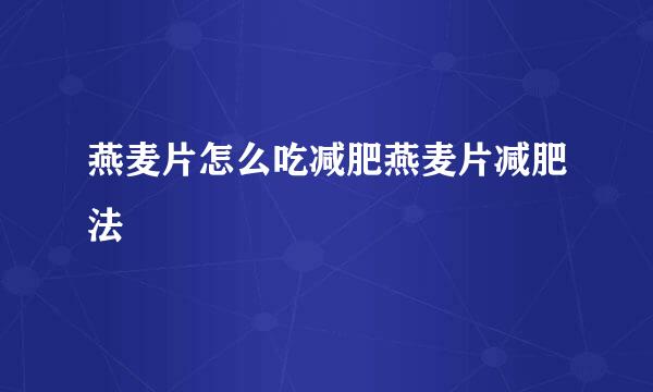 燕麦片怎么吃减肥燕麦片减肥法