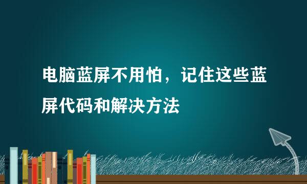 电脑蓝屏不用怕，记住这些蓝屏代码和解决方法