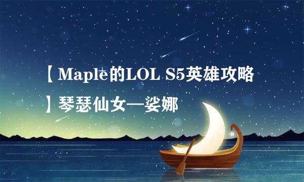 【Maple的LOL S5英雄攻略】琴瑟仙女—娑娜