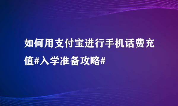 如何用支付宝进行手机话费充值#入学准备攻略#