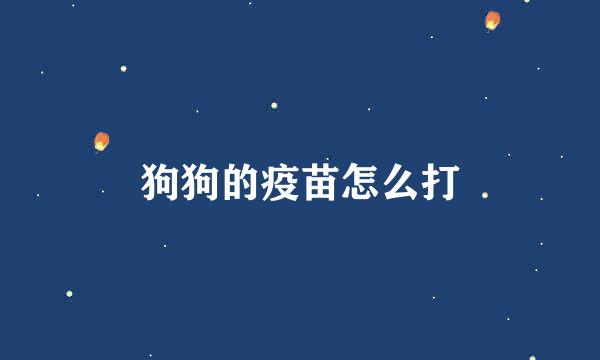 狗狗的疫苗怎么打