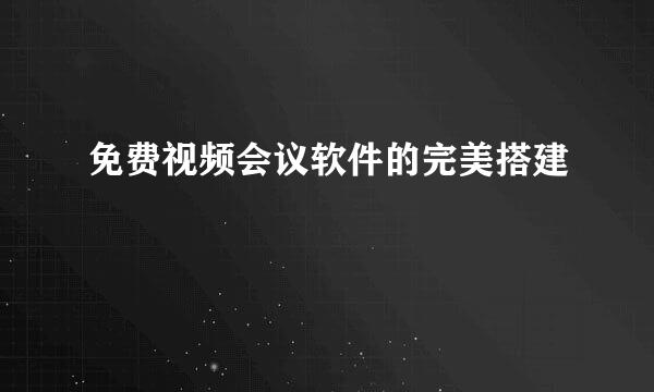 免费视频会议软件的完美搭建