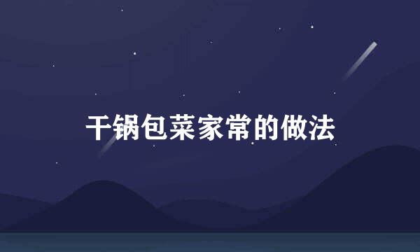 干锅包菜家常的做法