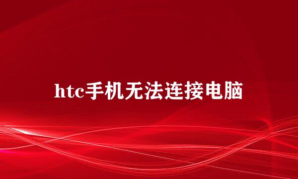 htc手机无法连接电脑