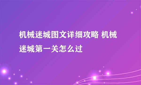 机械迷城图文详细攻略 机械迷城第一关怎么过