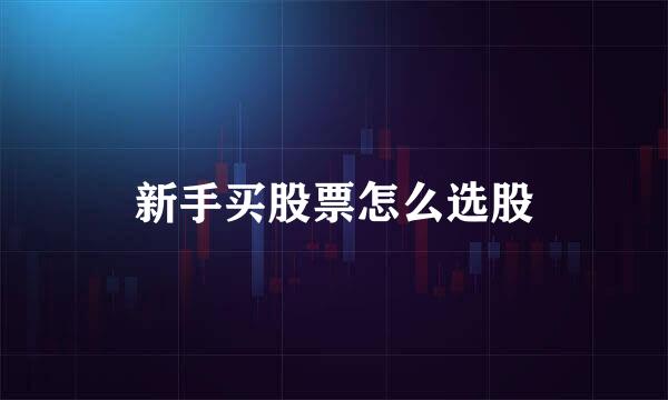 新手买股票怎么选股