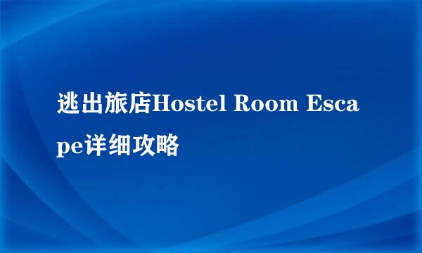 逃出旅店Hostel Room Escape详细攻略