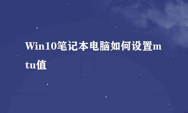 Win10笔记本电脑如何设置mtu值