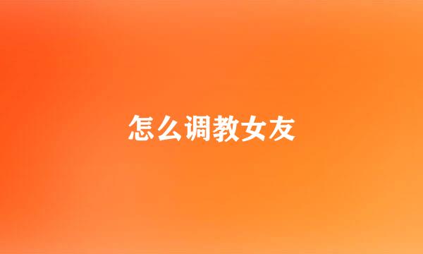 怎么调教女友