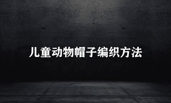 儿童动物帽子编织方法