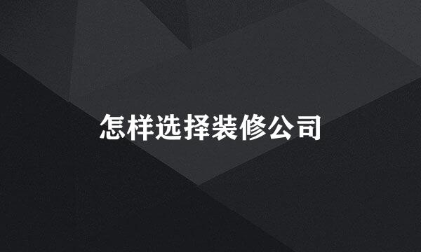怎样选择装修公司