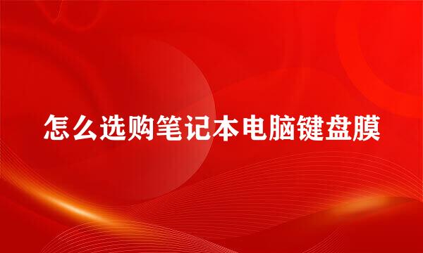 怎么选购笔记本电脑键盘膜