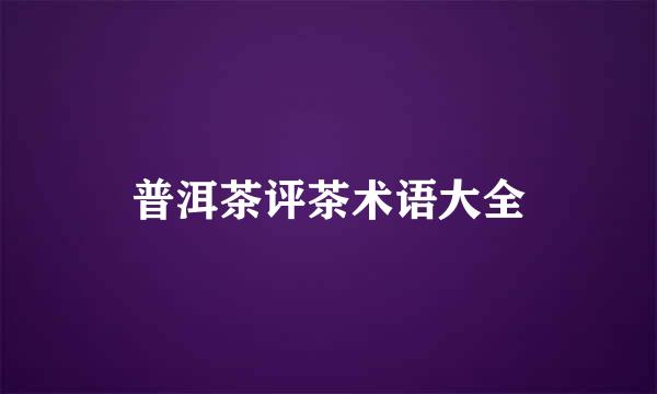 普洱茶评茶术语大全