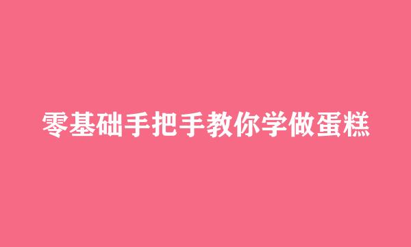 零基础手把手教你学做蛋糕