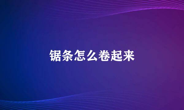 锯条怎么卷起来