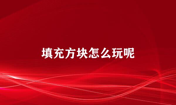 填充方块怎么玩呢