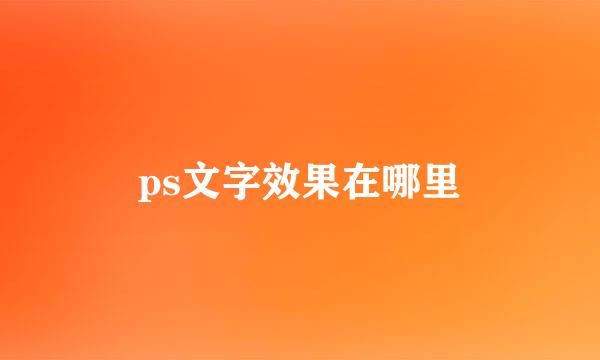 ps文字效果在哪里