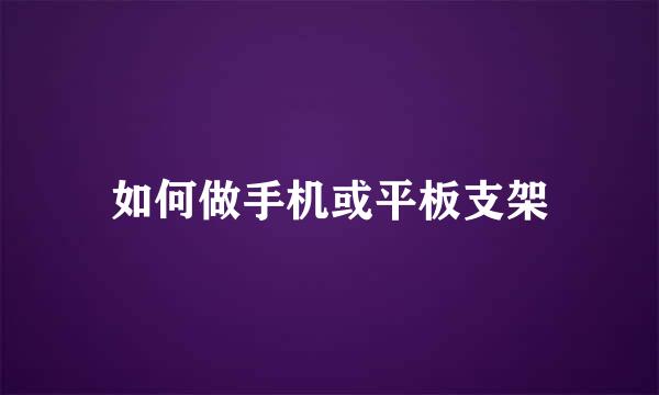 如何做手机或平板支架