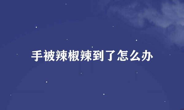 手被辣椒辣到了怎么办