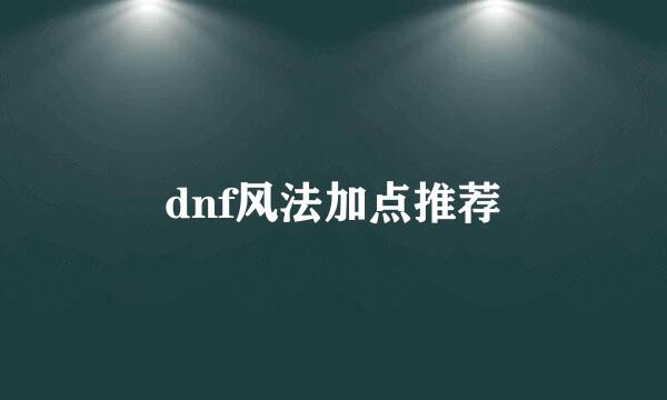 dnf风法加点推荐