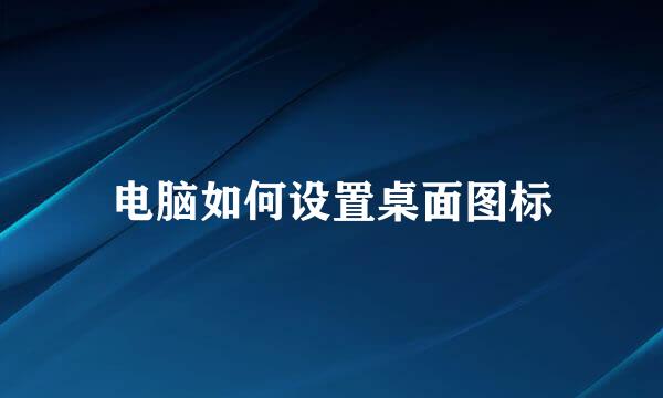 电脑如何设置桌面图标