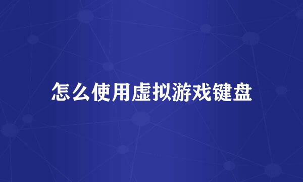 怎么使用虚拟游戏键盘