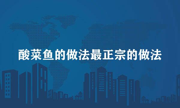 酸菜鱼的做法最正宗的做法