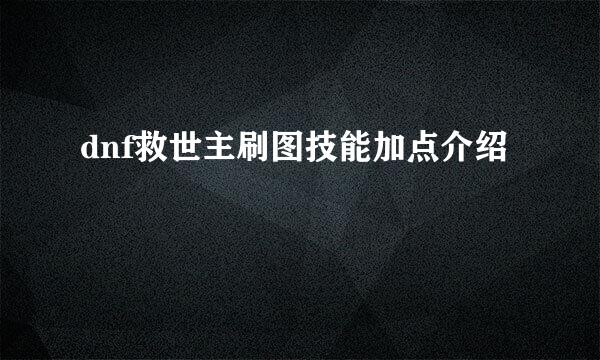 dnf救世主刷图技能加点介绍