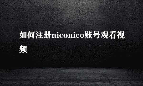 如何注册niconico账号观看视频