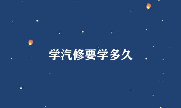 学汽修要学多久