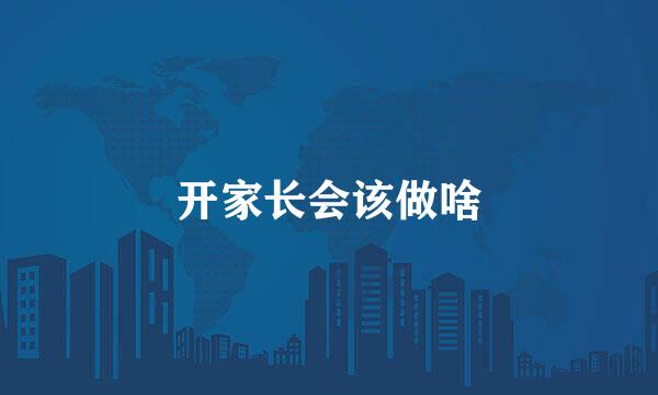 开家长会该做啥