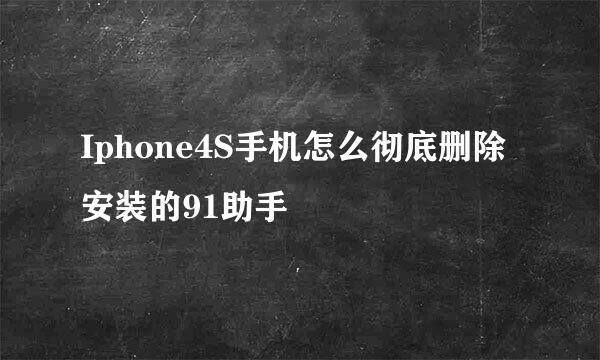 Iphone4S手机怎么彻底删除安装的91助手