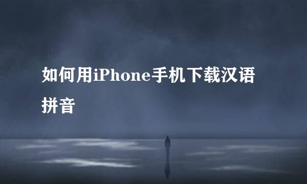 如何用iPhone手机下载汉语拼音