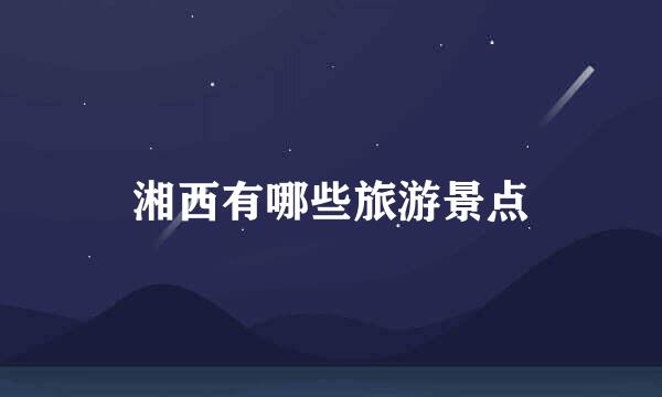 湘西有哪些旅游景点