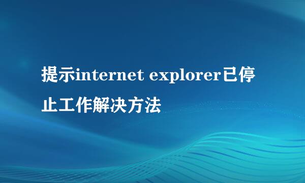 提示internet explorer已停止工作解决方法