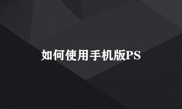 如何使用手机版PS
