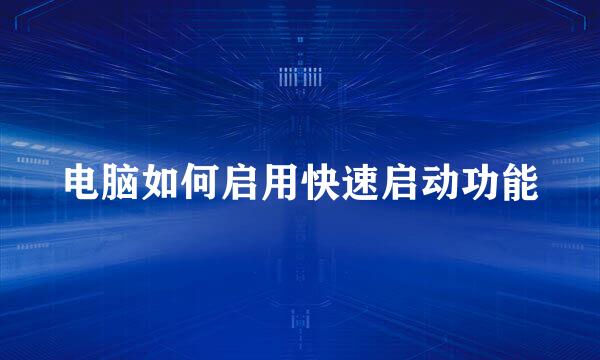 电脑如何启用快速启动功能