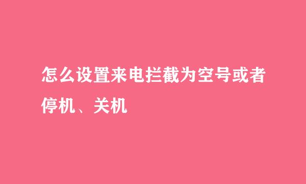 怎么设置来电拦截为空号或者停机、关机