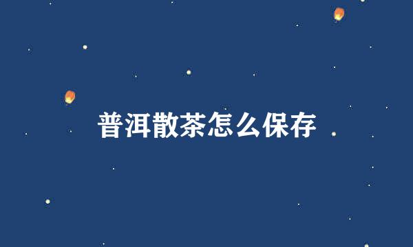 普洱散茶怎么保存