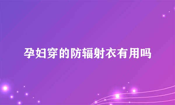 孕妇穿的防辐射衣有用吗