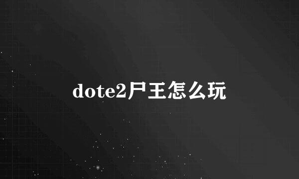 dote2尸王怎么玩
