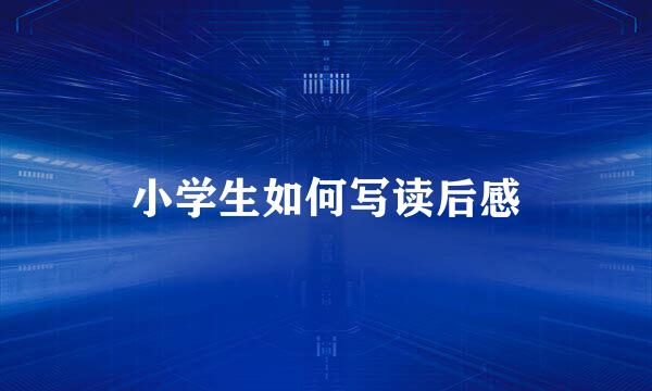小学生如何写读后感