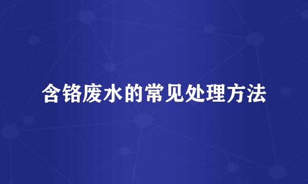 含铬废水的常见处理方法