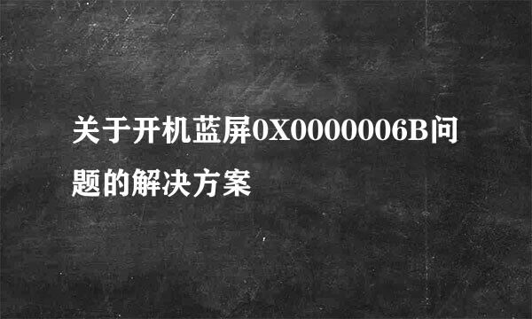 关于开机蓝屏0X0000006B问题的解决方案