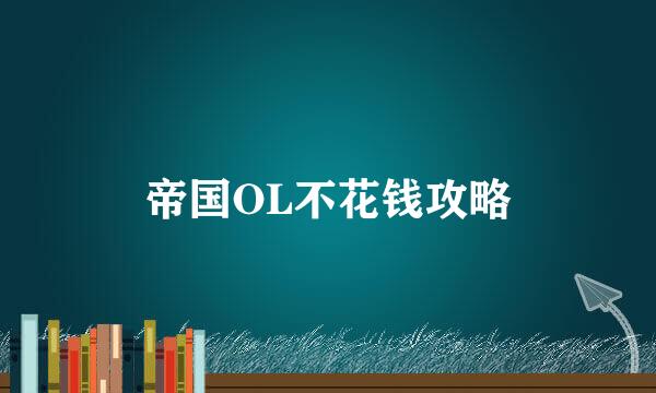帝国OL不花钱攻略