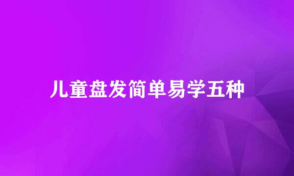 儿童盘发简单易学五种