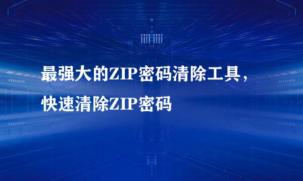 最强大的ZIP密码清除工具，快速清除ZIP密码