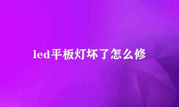 led平板灯坏了怎么修